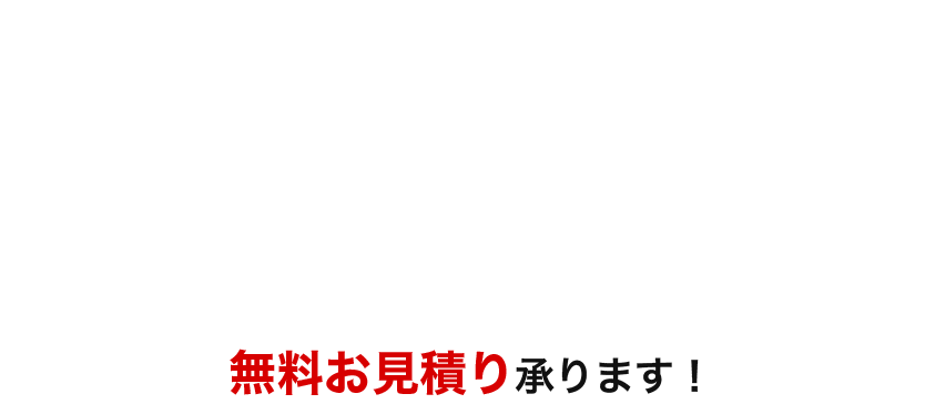 無料お見積り承ります！